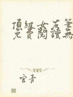 顶级女友笔趣阁免费阅读无弹窗最新章节封面