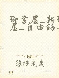 御书屋_新御书屋_自由的小说阅读网