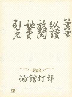引她放纵笔趣阁免费阅读笔趣阁无弹窗