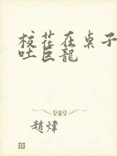 校花在桌子下吞吐巨龙