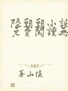 陆朝朝小说全文免费阅读无弹窗