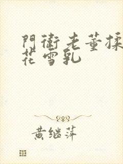 门卫老董揉捏校花雪乳