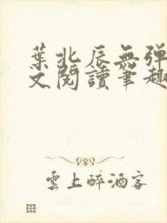 叶北辰无弹窗全文阅读笔趣阁