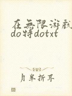 在无限游戏大里do特dotxt