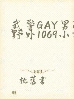 武警GAY男同野外1069小说