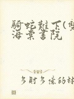 骑蛇难下(双)海棠书院