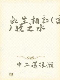 此生相许(高干) 晓之水