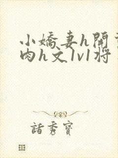 小娇妻h开荤粗肉h文1v1将军