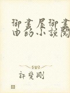 御书屋御书屋自由的小说阅读网是