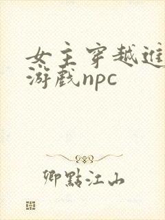 女主穿越进18游戏npc