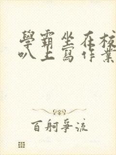 学霸坐在校霸鸡叭上写作业