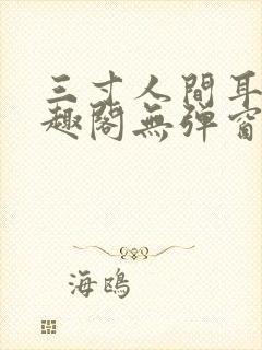 三寸人间耳根笔趣阁无弹窗