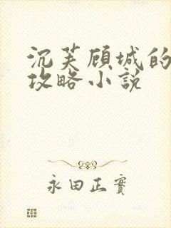 沉芙顾城的优质攻略小说