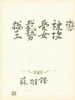 总裁受被惩罚戴玉势女攻