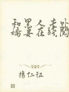 和黑人老外交换娇妻在线阅读