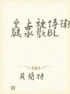 皇上被侍卫抵开腿承欢BL