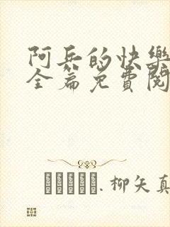 阿兵的快乐生活全篇免费阅读