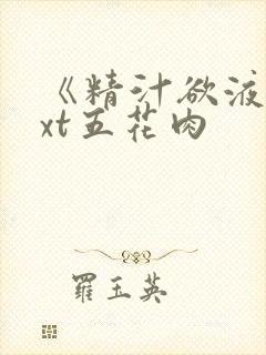 《精汁欲液》txt五花肉