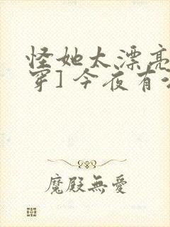 怪她太漂亮[快穿] 今夜有酒