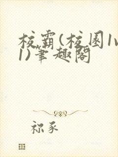 校霸(校园1v1)笔趣阁