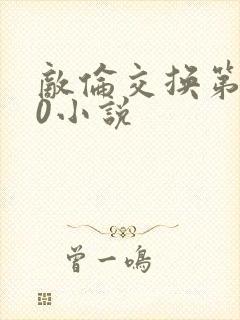 敌伦交换第150小说