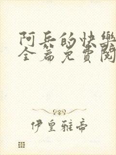 阿兵的快乐生活全篇免费阅读