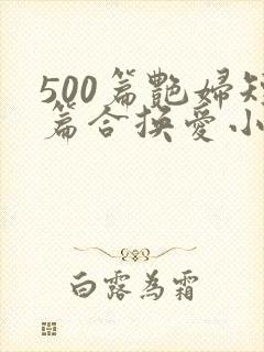 500篇艳妇短篇合换爱小说