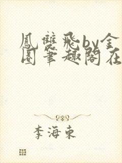 凤双飞by金刚圈笔趣阁在线阅读