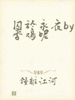 囚于永夜by麦香鸡呢