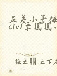 反差小青梅不经c1v1季圆圆小说