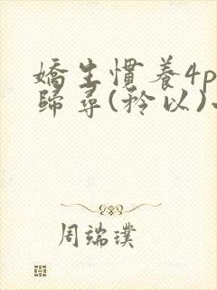 娇生惯养4ph归寻(矜以)小说免费阅读封面