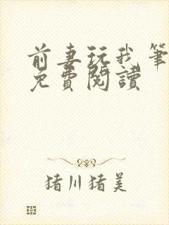 前妻玩我笔趣阁免费阅读