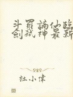 斗罗谪仙临尘酒剑弑神最新章节