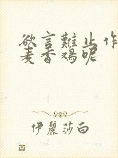 欲言难止作者:麦香鸡呢