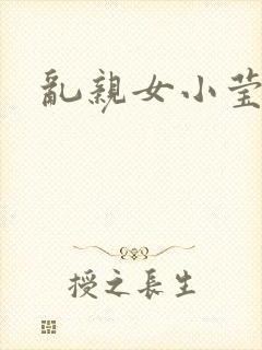 乱亲女小莹的泬