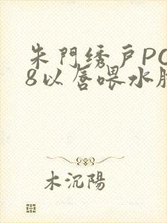 朱门绣户PO18以唇喂水脸红心跳封面