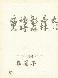 病娇影帝太撩人黑暗森林 小说全文免费阅读