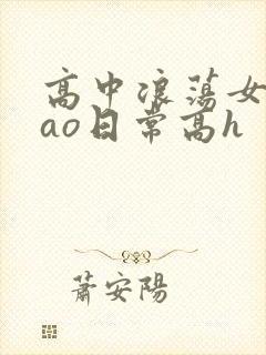 高中浪荡女挨cao日常高h