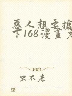 恶人想要抢救一下168漫画免费阅读