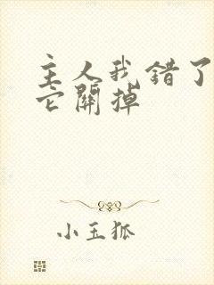 主人我错了请把它关掉