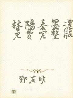 林阳秦墨浓小说免费完整版简介