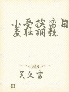 小受挨脔日常h羞耻调教封面