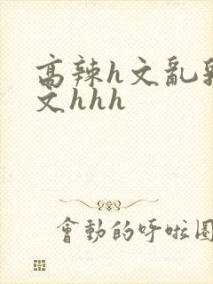 高辣h文乱乳h文hhh