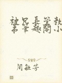 被兄长管教的弟弟笔趣阁小说