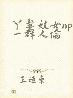 丫鬟妓女np被一群人伦