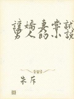 让娇妻尝试别的男人的小说