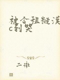 被合租糙汉室友c到哭