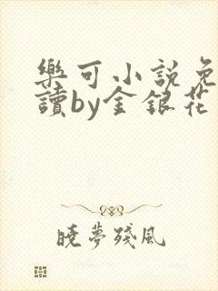 乐可小说免费阅读by金银花露