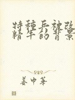 特种兵被改造成精牛的背景故事