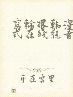 写轮眼韩漫下拉式在线观看